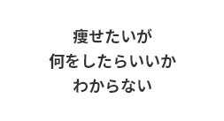 痩せたいが、何をしたらいいかわからない